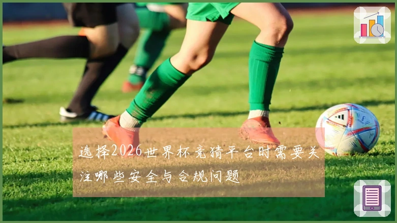 选择2026世界杯竞猜平台时需要关注哪些安全与合规问题